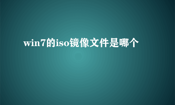 win7的iso镜像文件是哪个