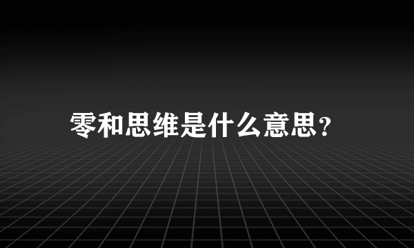 零和思维是什么意思？