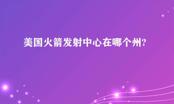 美国火箭发射中心在哪个州?