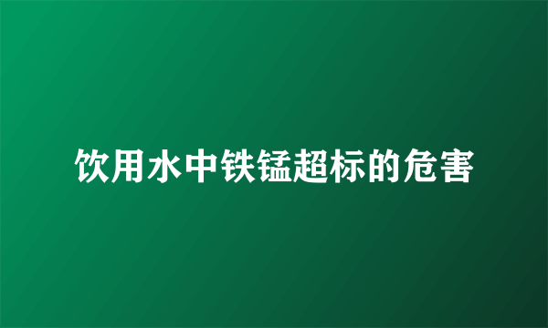 饮用水中铁锰超标的危害