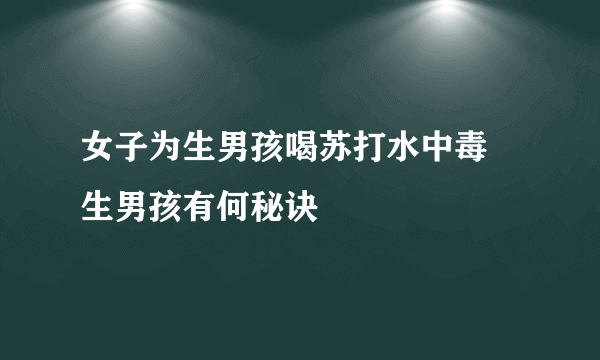 女子为生男孩喝苏打水中毒 生男孩有何秘诀