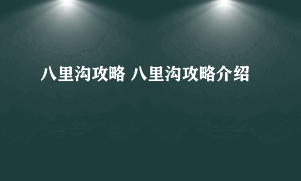 八里沟攻略 八里沟攻略介绍