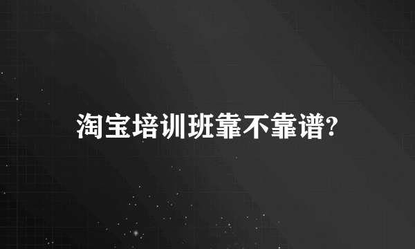 淘宝培训班靠不靠谱?