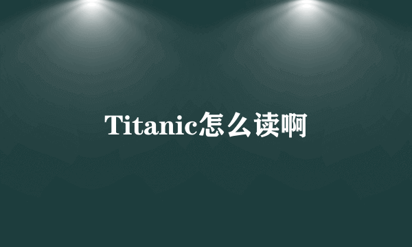 Titanic怎么读啊