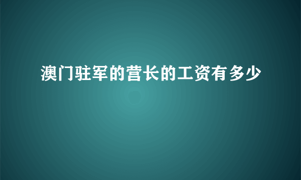 澳门驻军的营长的工资有多少