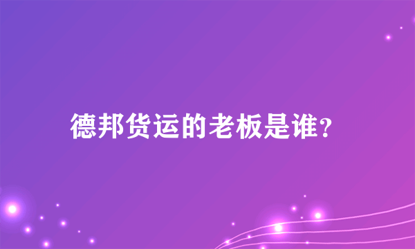 德邦货运的老板是谁？