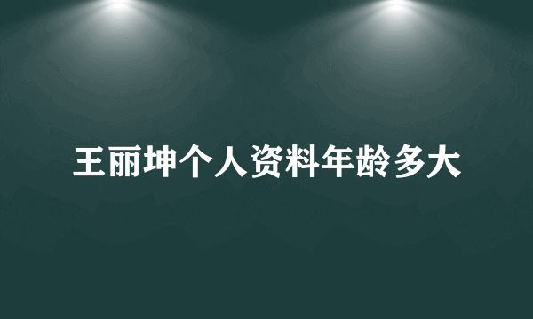 王丽坤个人资料年龄多大