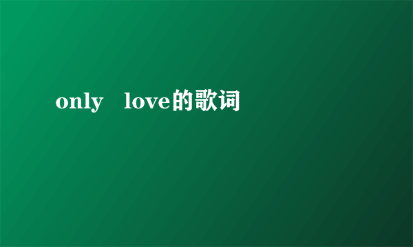 only   love的歌词