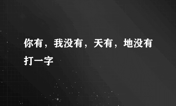 你有，我没有，天有，地没有打一字