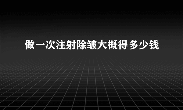 做一次注射除皱大概得多少钱