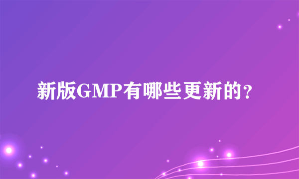 新版GMP有哪些更新的？