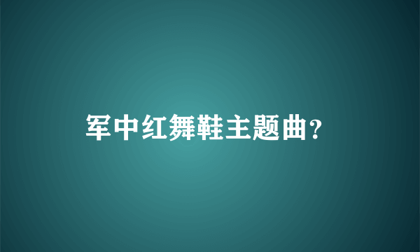 军中红舞鞋主题曲？