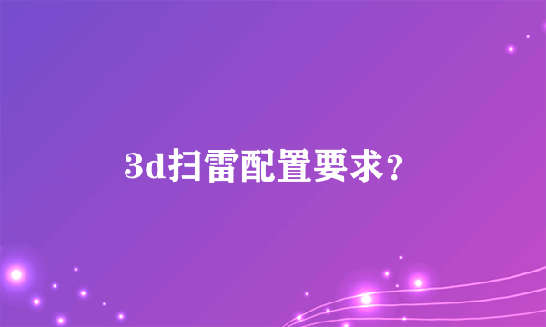 3d扫雷配置要求？