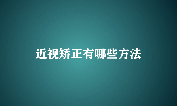 近视矫正有哪些方法