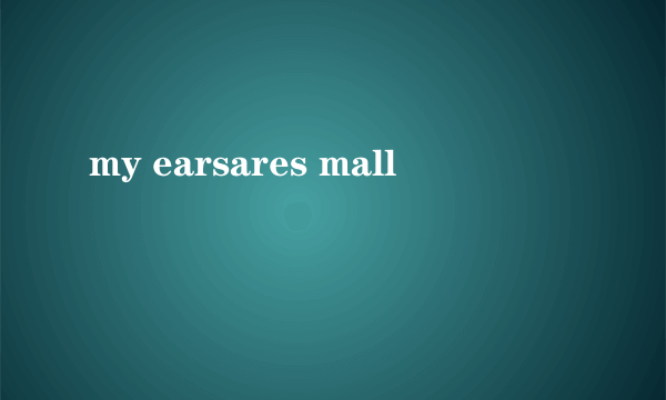 my earsares mall