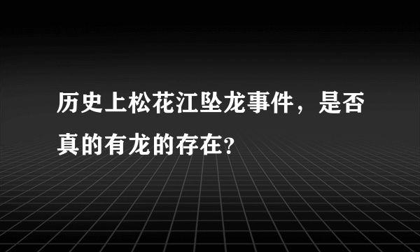 历史上松花江坠龙事件，是否真的有龙的存在？