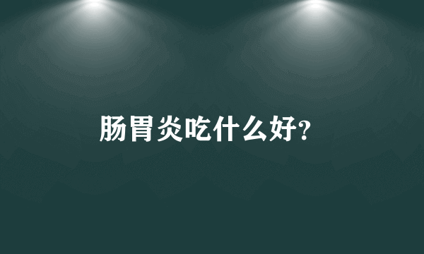 肠胃炎吃什么好？