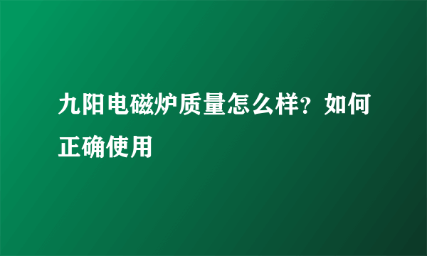 九阳电磁炉质量怎么样？如何正确使用