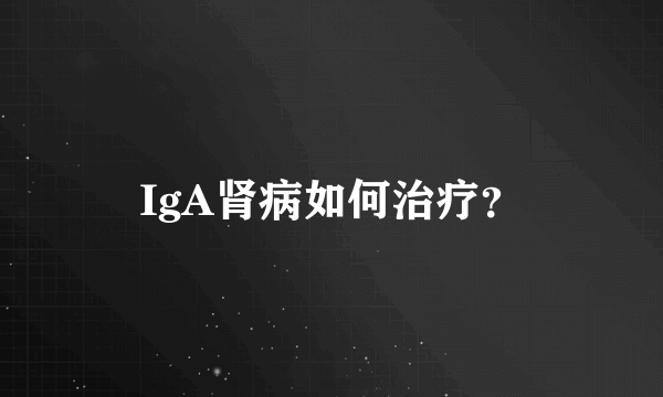 IgA肾病如何治疗？