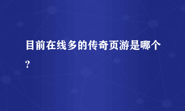 目前在线多的传奇页游是哪个？