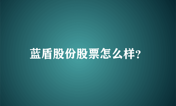 蓝盾股份股票怎么样？