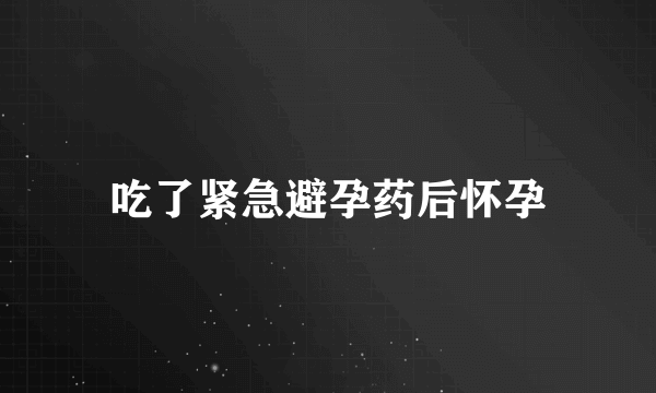 吃了紧急避孕药后怀孕