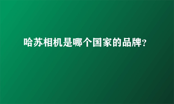 哈苏相机是哪个国家的品牌？