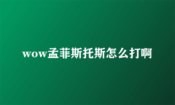 wow孟菲斯托斯怎么打啊