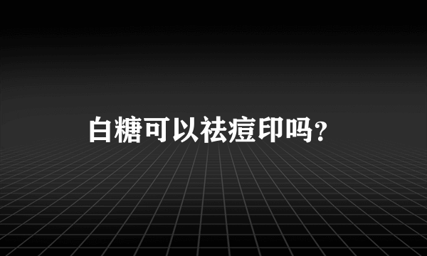 白糖可以祛痘印吗？