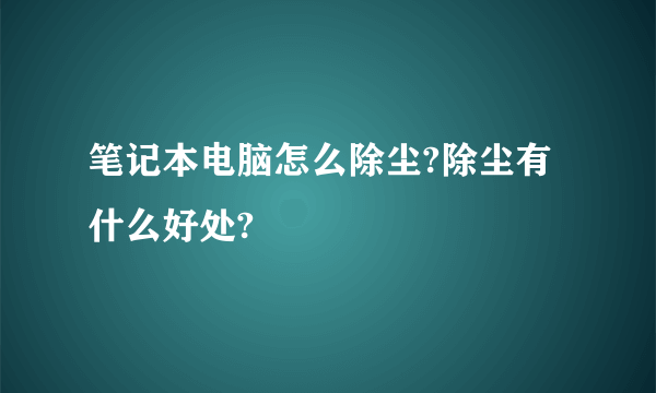 笔记本电脑怎么除尘?除尘有什么好处?