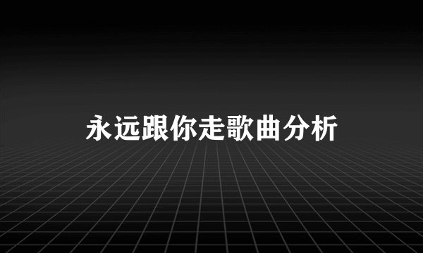 永远跟你走歌曲分析