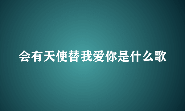 会有天使替我爱你是什么歌