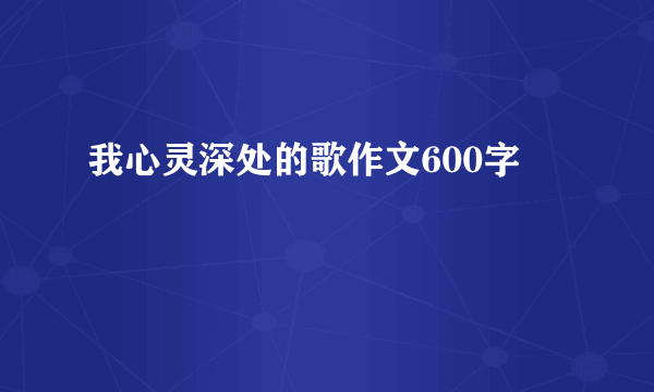 我心灵深处的歌作文600字