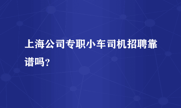 上海公司专职小车司机招聘靠谱吗？