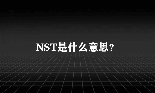 NST是什么意思？