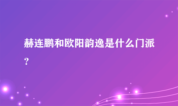 赫连鹏和欧阳韵逸是什么门派？