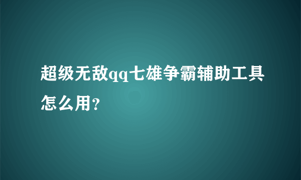 超级无敌qq七雄争霸辅助工具怎么用？