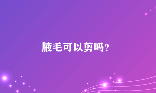 腋毛可以剪吗？