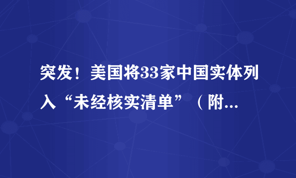 突发！美国将33家中国实体列入“未经核实清单”（附历年全名单）