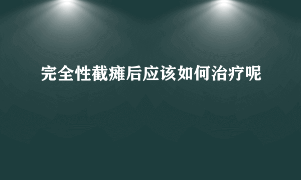 完全性截瘫后应该如何治疗呢