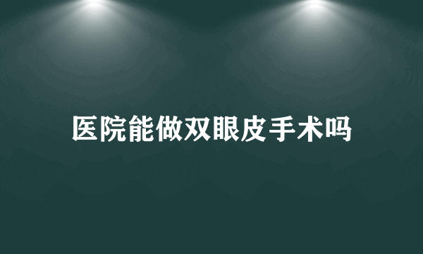 医院能做双眼皮手术吗