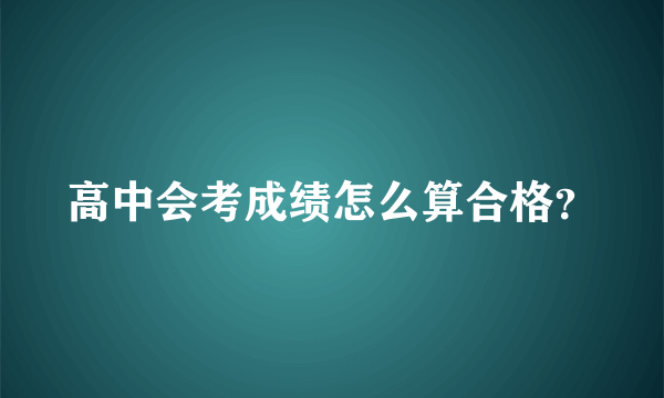 高中会考成绩怎么算合格？