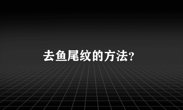 去鱼尾纹的方法？