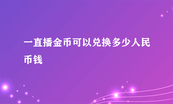 一直播金币可以兑换多少人民币钱