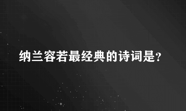 纳兰容若最经典的诗词是？