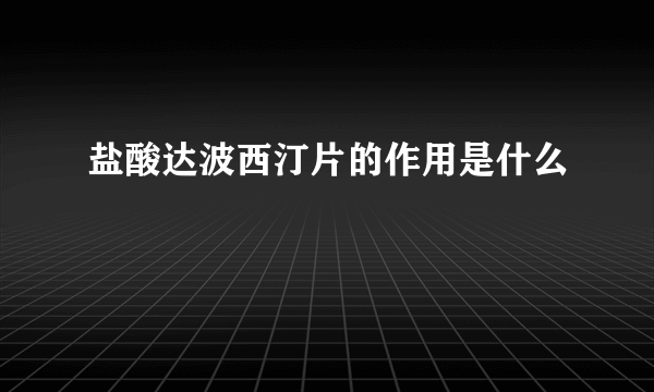 盐酸达波西汀片的作用是什么