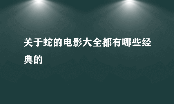 关于蛇的电影大全都有哪些经典的