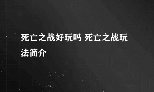 死亡之战好玩吗 死亡之战玩法简介