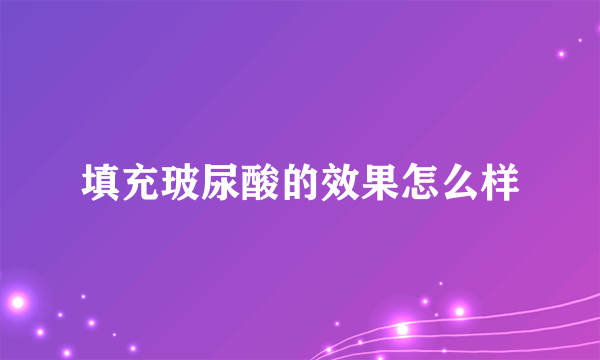 填充玻尿酸的效果怎么样