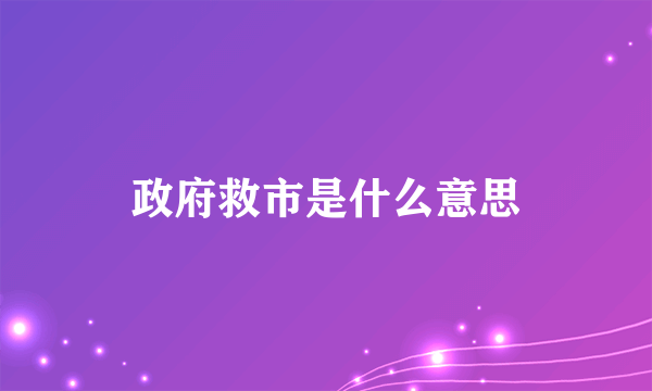 政府救市是什么意思